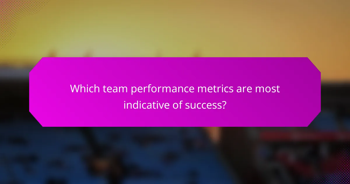Which team performance metrics are most indicative of success?